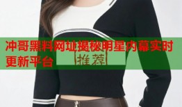 冲哥黑料网址揭秘明星内幕实时更新平台