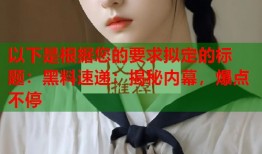 以下是根据您的要求拟定的标题：黑料速递：揭秘内幕，爆点不停