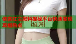侠客红尘黑料揭秘平台快速发现真相热点