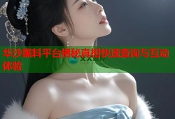 华沙黑料平台揭秘真相快速查询与互动体验