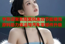 亨斯迈聚氨酯黑料高效节能硬泡原料助力保温与汽车零部件升级