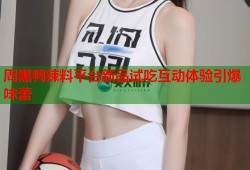 周黑鸭辣料平台新品试吃互动体验引爆味蕾