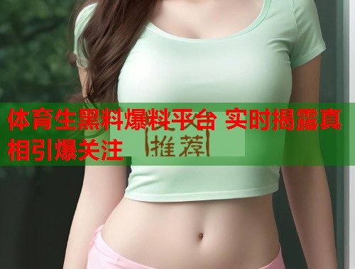 体育生黑料爆料平台 实时揭露真相引爆关注